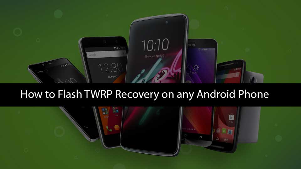 How To Flash TWRP Recovery On Any Android Phone