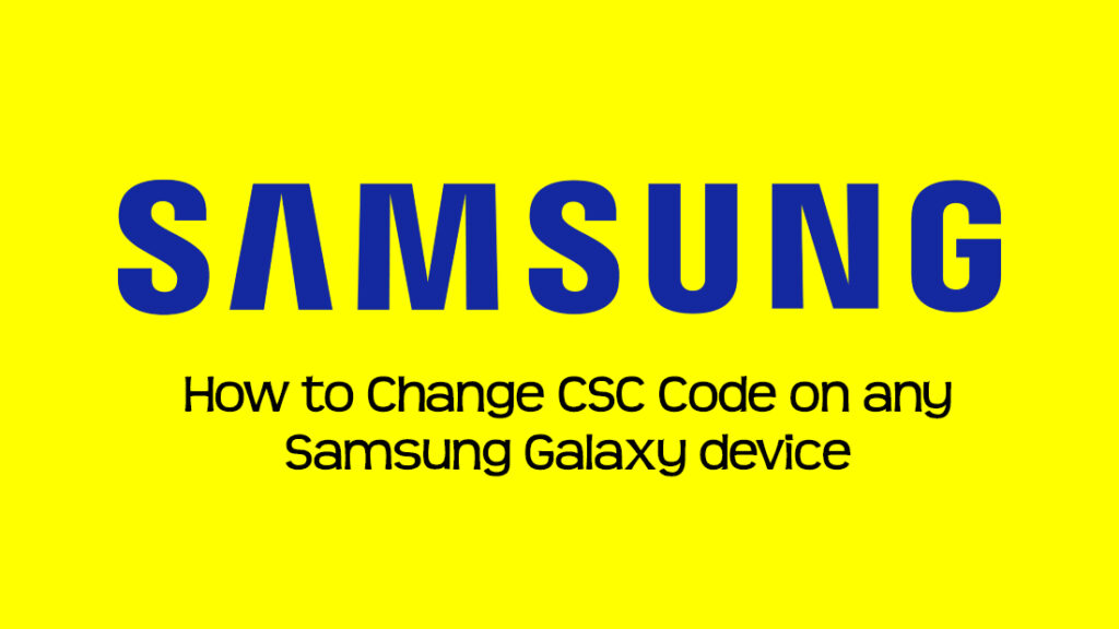 How to Change CSC Code on any Samsung Galaxy device