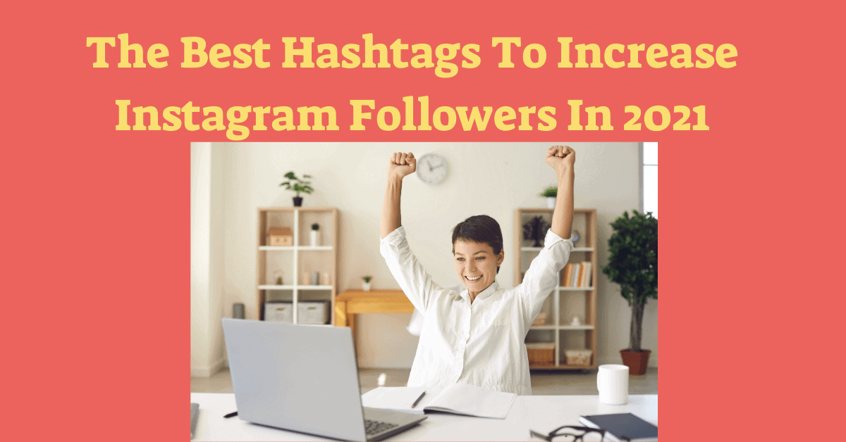 The Best Hashtags To Increase Instagram Followers In 21